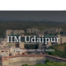 IIM Udaipur: Admission Process, Courses Offered, Fees, Accepted Exams, & Placement